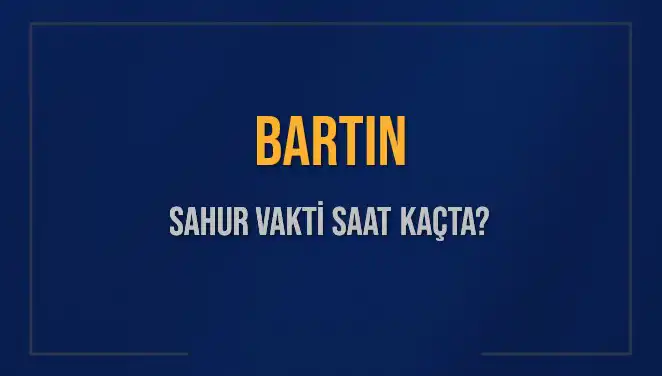 Bartın'da Sahur Vakti: Saat Kaçta Başlıyor ve Bitiyor?