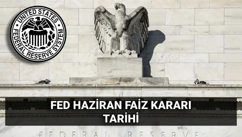 ABD Merkez Bankası'nın Haziran Faiz Kararı İçin Gözler Yine FED'de!