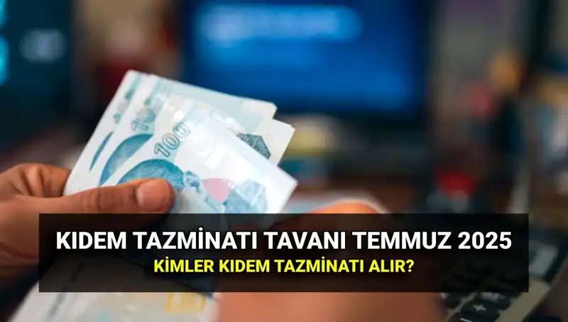 Temmuz 2025 Kıdem Tazminatı Tavanı: Yeni Rakamlara Dair Bilmeniz Gerekenler