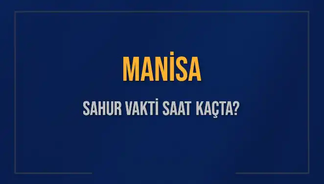 Manisa'da Sahur Vakti: 2025 İçin Saatler Neler Olacak?