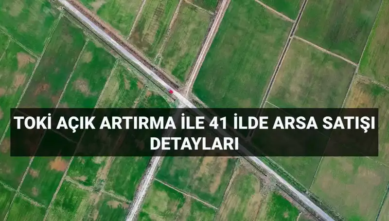 Türkiye’nin Dört Bir Yanında TOKİ’den Açık Artırma ile 306 Arsa Satışı