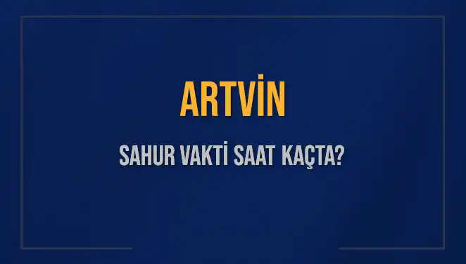 Artvin'de Sahur Vakitleri: 2025 Diyanet Takvimine Göre Saatler